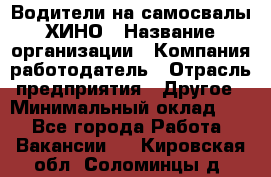 Водители на самосвалы ХИНО › Название организации ­ Компания-работодатель › Отрасль предприятия ­ Другое › Минимальный оклад ­ 1 - Все города Работа » Вакансии   . Кировская обл.,Соломинцы д.